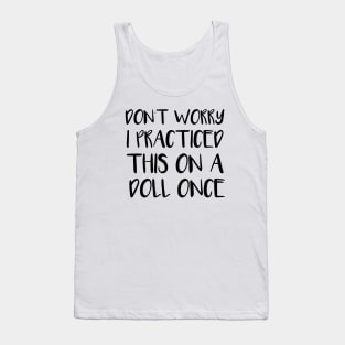 Don't Worry, I Practiced This on a Doll Once - Funny Nurse Training Gift Tank Top